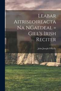 Leabar Aitriseoireacta na NGaedeal = Gill's Irish Reciter