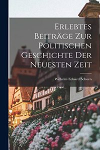 Erlebtes Beiträge zur politischen Geschichte der neuesten Zeit