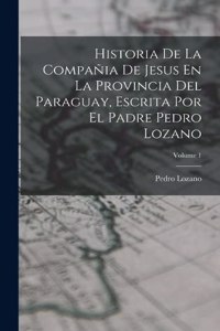 Historia De La Compañia De Jesus En La Provincia Del Paraguay, Escrita Por El Padre Pedro Lozano; Volume 1