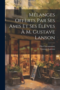 Mélanges offerts par ses amis et ses élèves à M. Gustave Lanson