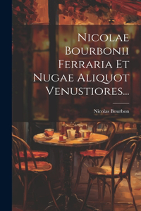 Nicolae Bourbonii Ferraria Et Nugae Aliquot Venustiores...