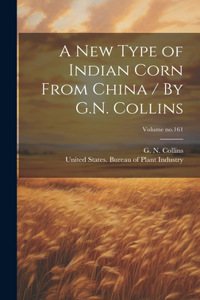 New Type of Indian Corn From China / By G.N. Collins; Volume no.161