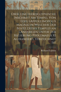 Über Eine Hieroglyphische Inschrift Am Tempel Von Edfu (Appollinopolis Magna) in Welcher Der Besitz Dieses Temples an Ländereien Unter Der Regierung Ptolemaeus XI Alexander I. Verzeichnet Ist