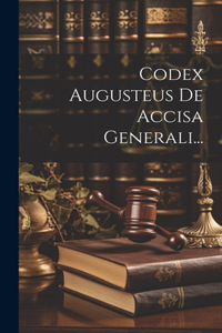 Codex Augusteus De Accisa Generali...