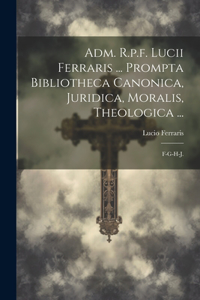 Adm. R.p.f. Lucii Ferraris ... Prompta Bibliotheca Canonica, Juridica, Moralis, Theologica ...