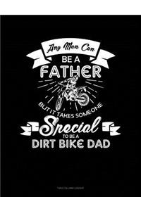 Any Man Can Be A Father But It Takes Someone Special To Be A Dirt Bike Dad