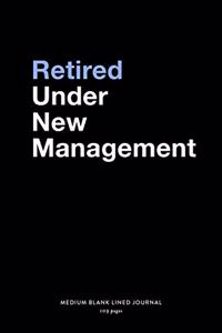 Retired Under New Management, Medium Blank Lined Journal, 109 Pages