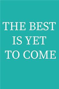 The Best Is Yet To Come