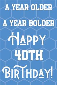 A Year Older A Year Bolder Happy 40th Birthday