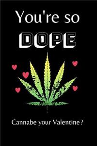 You're So Dope Cannabe Your Valentine?