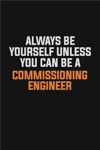 Always Be Yourself Unless You Can Be A Commissioning Engineer