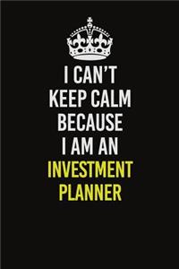 I Can't Keep Calm Because I Am An Investment Planner