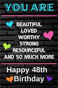 You Are Beautiful Loved Worthy Strong Resourceful Happy 48th Birthday
