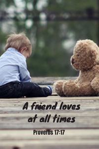 A friend loves at all times - Proverbs 17