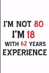 I'm Not 80 I'm 18 with 62 Years Experience