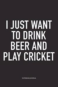 I Just Want to Drink Beer and Play Cricket