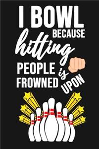I Bowl Because Hitting People Is Frowned Upon