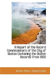 Report of the Record Commissioners of the City of Boston Containing the Boston Records from 1660