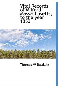 Vital Records of Milford, Massachusetts, to the Year 1850