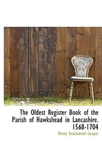 The Oldest Register Book of the Parish of Hawkshead in Lancashire. 1568-1704