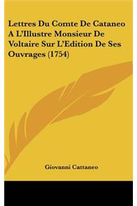 Lettres Du Comte de Cataneo A L'Illustre Monsieur de Voltaire Sur L'Edition de Ses Ouvrages (1754)