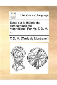 Essai Sur La Thorie Du Somnambulisme Magntique. Par Mr. T. D. M. ...