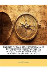 Engines of War, Or, Historical and Experimental Observations on Ancient and Modern Warlike Machines and Implements ...