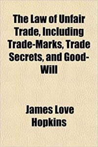 The Law of Unfair Trade, Including Trade-Marks, Trade Secrets, and Good-Will