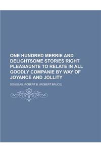 One Hundred Merrie and Delightsome Stories Right Pleasaunte to Relate in All Goodly Companie by Way of Joyance and Jollity