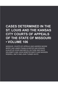 Cases Determined in the St. Louis and the Kansas City Courts of Appeals of the State of Missouri (Volume 106)