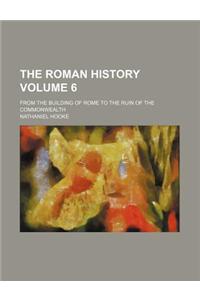The Roman History; From the Building of Rome to the Ruin of the Commonwealth Volume 6
