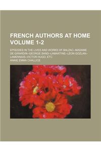 French Authors at Home Volume 1-2; Episodes in the Lives and Works of Balzac--Madame de Girardin--George Sand--Lamartine--Leon Gozlan--Lamennais--Victor Hugo, Etc