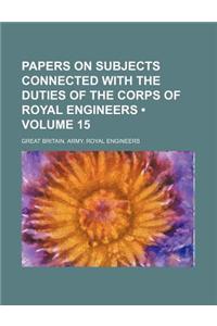 Papers on Subjects Connected with the Duties of the Corps of Royal Engineers (Volume 15)