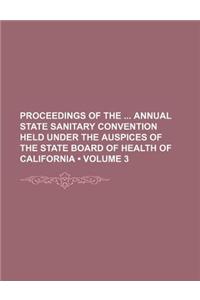 Proceedings of the Annual State Sanitary Convention Held Under the Auspices of the State Board of Health of California (Volume 3)