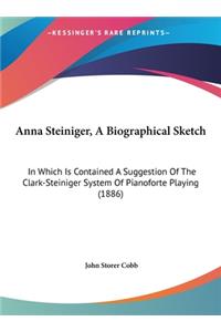 Anna Steiniger, a Biographical Sketch: In Which Is Contained a Suggestion of the Clark-Steiniger System of Pianoforte Playing (1886)