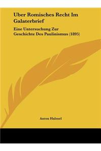 Uber Romisches Recht Im Galaterbrief: Eine Untersuchung Zur Geschichte Des Paulinismus (1895)