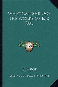 What Can She Do? the Works of E. P. Roe