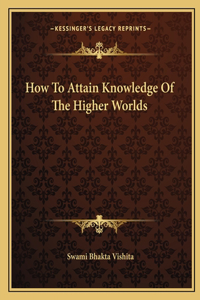 How to Attain Knowledge of the Higher Worlds