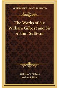 Works of Sir William Gilbert and Sir Arthur Sullivan