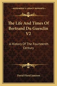 The Life And Times Of Bertrand Du Guesclin V2
