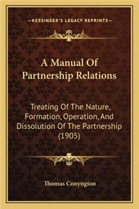 Manual of Partnership Relations: Treating of the Nature, Formation, Operation, and Dissolution of the Partnership (1905)