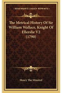 The Metrical History Of Sir William Wallace, Knight Of Ellerslie V2 (1790)