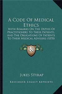 Code of Medical Ethics: With Remarks on the Duties of Practitioners to Their Patients, and the Obligations of Patients to Their Medical Advisers (1878)