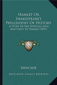 Hamlet Or Shakespeare's Philosophy Of History