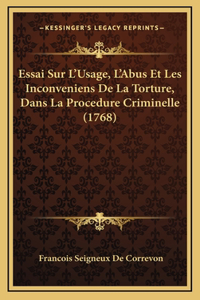 Essai Sur L'Usage, L'Abus Et Les Inconveniens De La Torture, Dans La Procedure Criminelle (1768)
