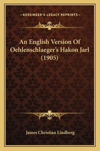 English Version Of Oehlenschlaeger's Hakon Jarl (1905)