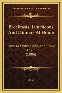 Breakfasts, Luncheons And Dinners At Home