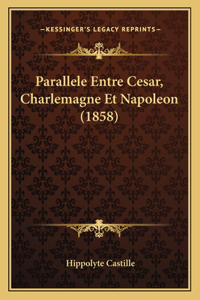 Parallele Entre Cesar, Charlemagne Et Napoleon (1858)