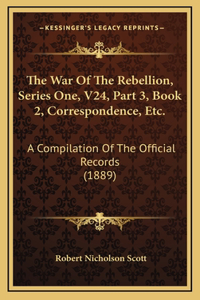 The War Of The Rebellion, Series One, V24, Part 3, Book 2, Correspondence, Etc.