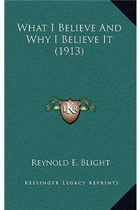 What I Believe And Why I Believe It (1913)